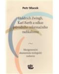 Amazonek.cz - Petr Macek - Huldrych Zwingli, Karl Barth a odkaz původního reformačního radikalismu